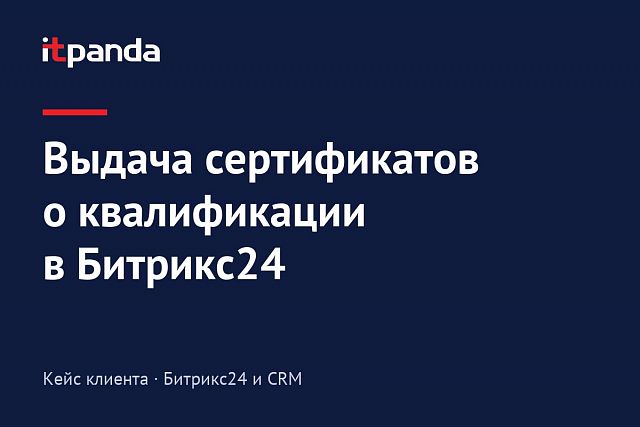 Кейс Bitrix24: Автоматизировали процесс выдачи бумажных сертификатов о подтверждении квалификации