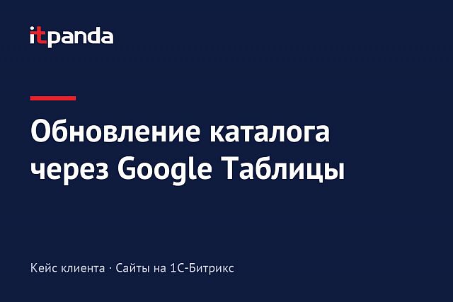 Кейс 1С-Битрикс: Автоматизировали обновление каталога на сайте через Google Таблицы