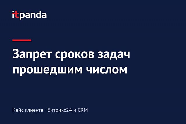 Кейс Bitrix24: Разработали функционал для запрета установки сроков задач прошедшим числом