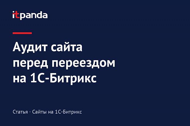 Этапы обязательного аудита текущего сайта перед переходом на 1С-Битрикс